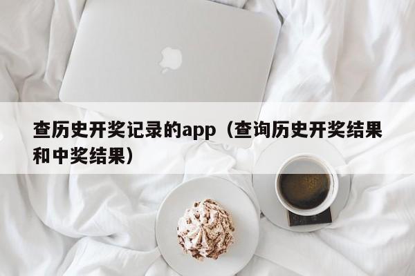 查历史开奖记录的app（查询历史开奖结果和中奖结果）